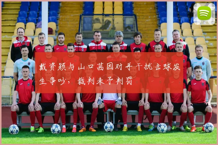 戴资颖与山口茜因对手干扰击球发生争吵,裁判未予判罚